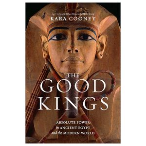 the good kings: absolute power in ancient egypt and the modern world