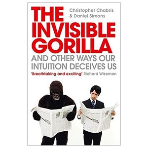 the invisible gorilla: and other ways our intuition deceives us