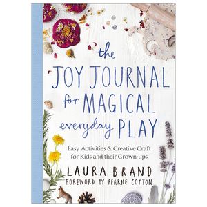 the joy journal for magical everyday play: easy activities & creative craft for kids and their grown-ups