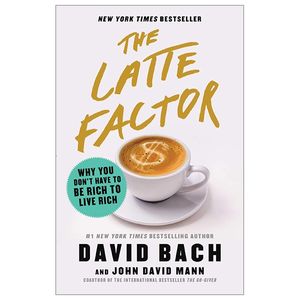 the latte factor: why you don't have to be rich to live rich