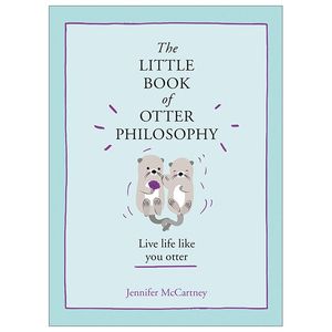 the little book of otter philosophy (the little animal philosophy books)