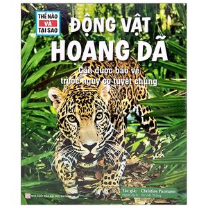 thế nào và tại sao - động vật hoang dã cần được bảo vệ trước nguy cơ tuyệt chủng