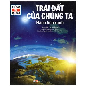 thế nào và tại sao - trái đất của chúng ta - hành tinh xanh