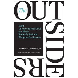 the outsiders: eight unconventional ceos and their radically rational blueprint for success