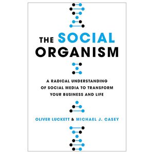 the social organism: a radical understanding of social media to transform your business and life