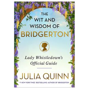 the wit and wisdom of bridgerton: lady whistledown's official guide