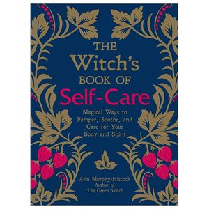 the witch's book of self-care: magical ways to pamper, soothe, and care for your body and spirit
