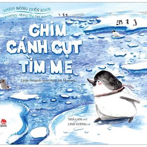 theo sóng biển khơi: chim cánh cụt tìm mẹ - journey along the big waves: little penguin searching his mommy (song ngữ việt – anh)