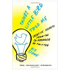 things a little bird told me: creative secrets from the co-founder of twitter