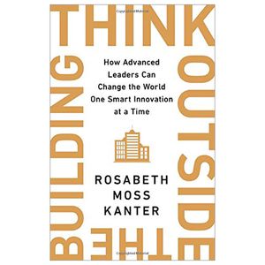 think outside the building: how advanced leaders can change the world one smart innovation at a time