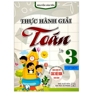 thực hành giải toán lớp 3 - tập 1 (theo chương trình gdpt mới) (dùng chung cho các bộ sgk hiện hành)