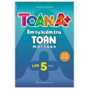 toán a+ em tự kiểm tra toán mỗi tuần - lớp 5 (tập 2)