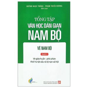 tổng tập văn học dân gian nam bộ - vè nam bộ - quyển 2: vè giáo huấn - phê phán thói hư tật xấu và tệ nạn xã hội