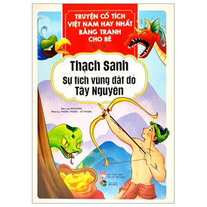 truyện cổ tích việt nam hay nhất bằng tranh cho bé - thạch sanh, sự tích vùng đất đỏ tây nguyên