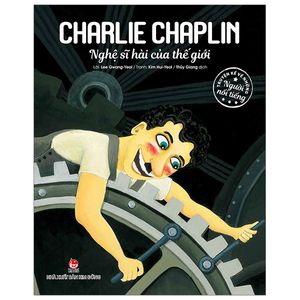 truyện kể về những người nổi tiếng: charlie chaplin - nghệ sĩ hài của thế giới