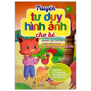 truyện tư duy hình ảnh cho bé - những câu chuyện về lòng hiếu thảo, sự trung thực, khiêm tốn (tái bản 2022)