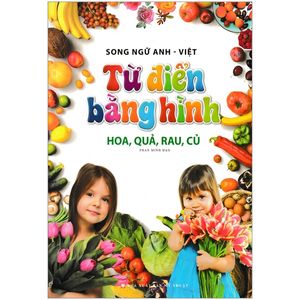 từ điển bằng hình - hoa, quả, rau, củ (song ngữ anh - việt) (bìa mềm)