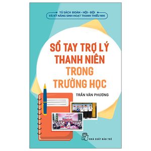 tủ sách đoàn - hội - đội và kỹ năng sinh hoạt thiếu nhi - sổ tay trợ lý thanh niên trong trường học (2022)