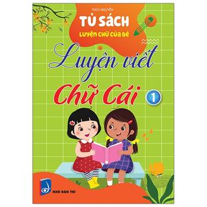 tủ sách luyện chữ của bé - luyện viết chữ cái - tập 1