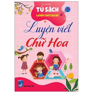 tủ sách luyện chữ của bé - luyện viết chữ hoa