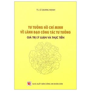 tư tưởng hồ chí minh về lãnh đạo công tác tư tưởng - giá trị lý luận và thực tiễn