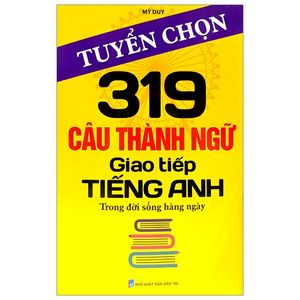 tuyển chọn 319 câu thành ngữ giao tiếp tiếng anh