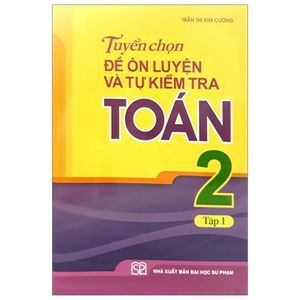 tuyển chọn đề ôn luyện và tự kiểm tra toán 2 - tập 1 (tái bản 2019)