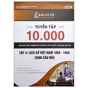 tuyển tập 10.000 câu hỏi trắc nghiệm ôn luyện thi thpt quốc gia môn lịch sử - tập 2: lịch sử việt nam 1858 - 1945 (3.500 câu hỏi)