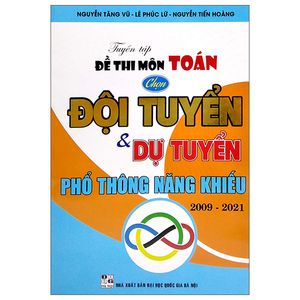 tuyển tập đề thi môn toán chọn đội tuyển và dự tuyển phổ thông năng khiếu 2009 - 2021