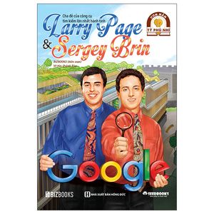 ươm mầm tỷ phú nhí - larry page & sergey brin: cha đẻ của công cụ tìm kiếm lớn nhất hành tinh