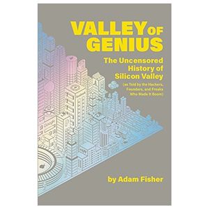 valley of genius: the uncensored history of silicon valley, as told by the hackers, founders, and freaks who made it boom