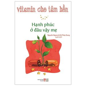 vitamin cho tâm hồn - hạnh phúc ở đâu vậy mẹ