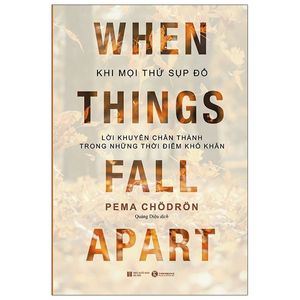 when things fall apart - khi mọi thứ sụp đổ - lời khuyên chân thành trong những thời điểm khó khăn