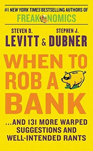 when to rob a bank: ...and 131 more warped suggestions and well-intended rants