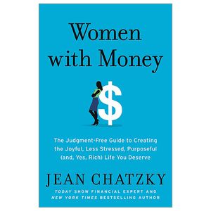 women with money: the judgment-free guide to creating the joyful, less stressed, purposeful (and, yes, rich) life you deserve