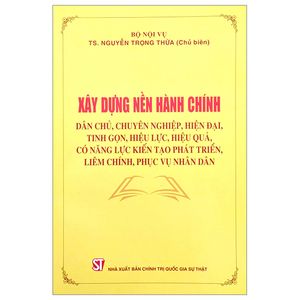 xây dựng nền hành chính - dân chủ, chuyên nghiệp, hiện đại, tinh gọn, hiệu lực, hiệu quả, có năng lực kiến tạo phát triển, liêm chính, phục vụ nhân dân