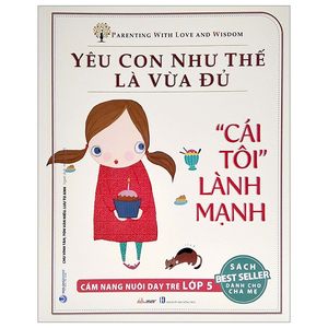 yêu con như thế là vừa đủ - "cái tôi lành mạnh" (cẩm nang nuôi dạy trẻ lớp 5)